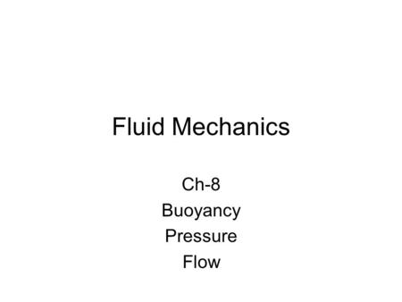 Fluid Mechanics Ch-8 Buoyancy Pressure Flow. Fluids Fluids flow and alter shape Which states of matter are fluid? Liquid Gas Plasma.