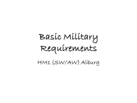 Basic Military Requirements HM1 (SW/AW) Alburg. This ship is built to fight. You’d better know how. —Admiral Arleigh Burke.