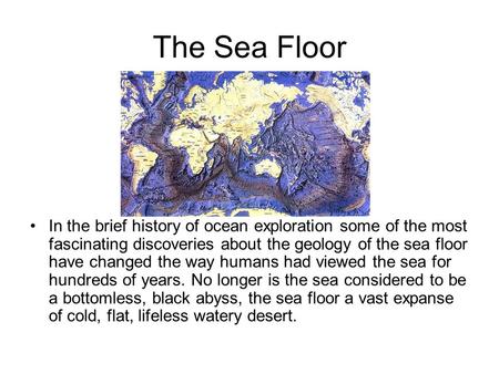 The Sea Floor In the brief history of ocean exploration some of the most fascinating discoveries about the geology of the sea floor have changed the way.