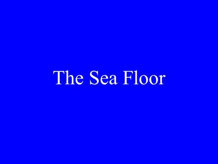 The Sea Floor. Figure 2.01 The Ocean Basins Distribution of Oceans: 61% of the Northern Hemisphere is ocean while 80% of the Southern Hemisphere is ocean.