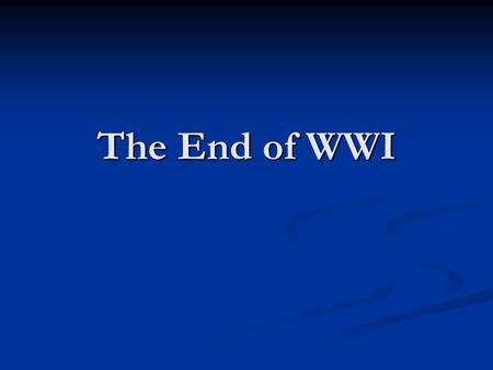 The End of WWI. Building Up to the Last 100 Days The Status of the War 1917.