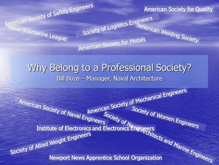 American Society of Mechanical Engineers Naval Submarine League Why Belong to a Professional Society? Bill Boze – Manager, Naval Architecture American.
