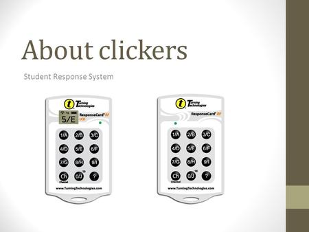 About clickers Student Response System. Why do I need a clicker? It’s for YOUR benefit: Help you stay involved and engaged Help you learn more Help you.