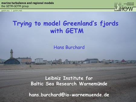Hans Burchard Leibniz Institute for Baltic Sea Research Warnemünde Trying to model Greenland’s fjords with GETM.