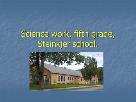 Science work, fifth grade, Steinkjer school.. Science price Three of our teachers recieved a price for scientic work in 2010. Three of our teachers recieved.