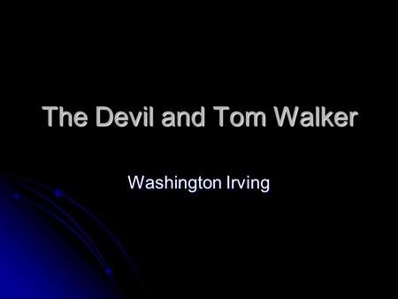 The Devil and Tom Walker Washington Irving. From New York City From New York City Had a talent for creating fictional narrators Had a talent for creating.
