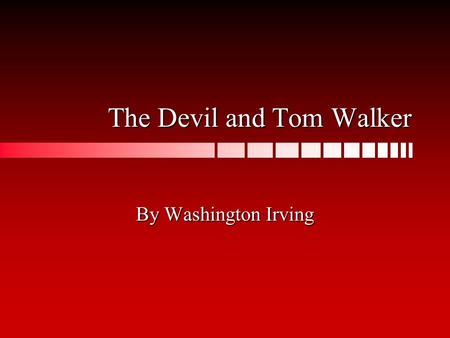 The Devil and Tom Walker By Washington Irving. Washington Irving The youngest and not too well educated son of a pious hardware importer and his amiable.