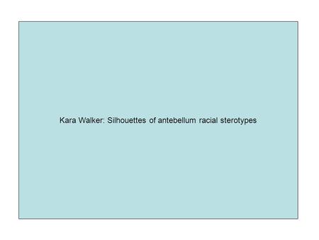 Kara Walker: Silhouettes of antebellum racial sterotypes