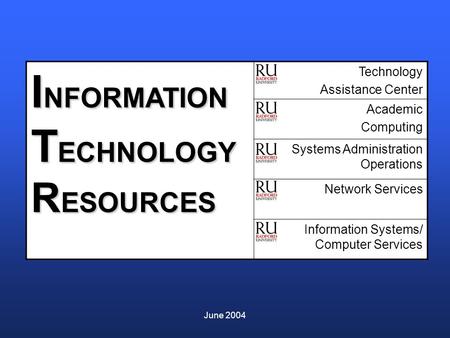 June 2004 I NFORMATION T ECHNOLOGY R ESOURCES Technology Assistance Center Academic Computing Systems Administration Operations Network Services Information.