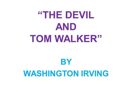“THE DEVIL AND TOM WALKER” BY WASHINGTON IRVING CHARACTERIZATION REFERS TO THE METHODS A WRITER USES TO REVEAL THE PERSONALITY OF A CHARACTER.