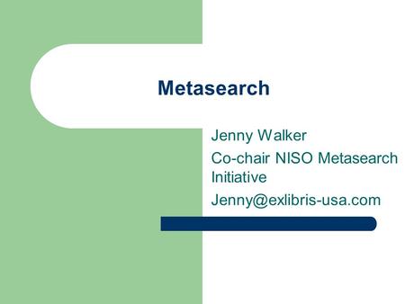 Metasearch Jenny Walker Co-chair NISO Metasearch Initiative