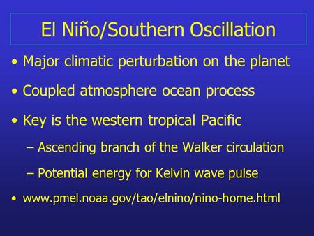 El Niño/Southern Oscillation Major climatic perturbation on the planet Coupled atmosphere ocean process Key is the western tropical Pacific – Ascending.