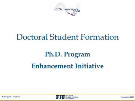 George E. Walker November 2008 Doctoral Student Formation Ph.D. Program Enhancement Initiative.