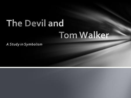 A Study in Symbolism. We’re going to study The Devil and Tom Walker. First, you need to read it. Click Here Click Here to read the story. The Devil and.