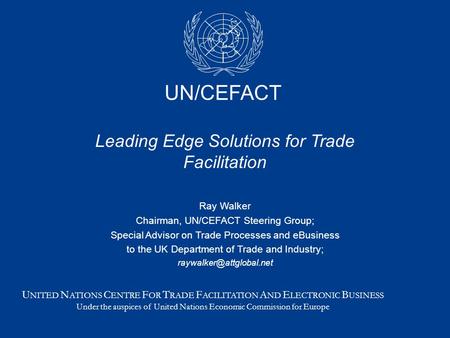 U NITED N ATIONS C ENTRE F OR T RADE F ACILITATION A ND E LECTRONIC B USINESS Under the auspices of United Nations Economic Commission for Europe UN/CEFACT.