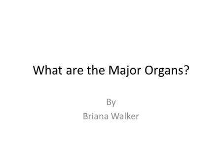 What are the Major Organs? By Briana Walker. Brain The brain is the control system for the body. It regulates our nervous system, as well as our thoughts.