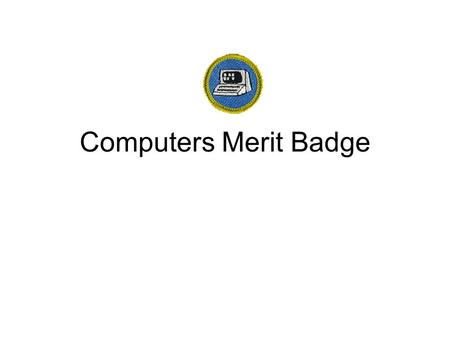Computers Merit Badge. Requirements Online Safety Impacts How we use computers Hardware and File Systems Computer Programming Computer Usage (2 of these)