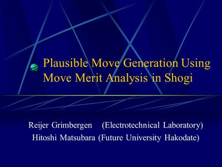 Plausible Move Generation Using Move Merit Analysis in Shogi Reijer Grimbergen (Electrotechnical Laboratory) Hitoshi Matsubara (Future University Hakodate)