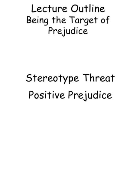 Lecture Outline Being the Target of Prejudice Stereotype Threat Positive Prejudice.