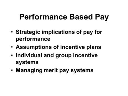 Performance Based Pay Strategic implications of pay for performance