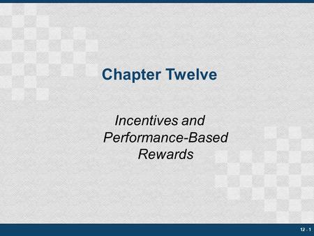 12 - 1 Chapter Twelve Incentives and Performance-Based Rewards.