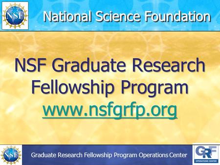 Graduate Research Fellowship Program Operations Center NSF Graduate Research Fellowship Program www.nsfgrfp.org www.nsfgrfp.org National Science Foundation.
