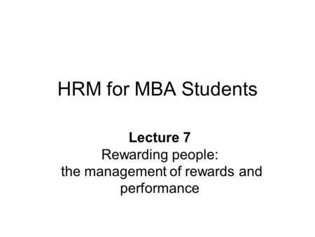 Lecture 7 Rewarding people: the management of rewards and performance