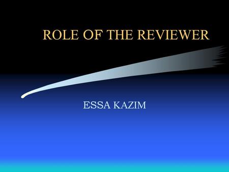 ROLE OF THE REVIEWER ESSA KAZIM. ROLE OF THE REVIEWER Refereeing or peer-review has the advantages of: –Identification of suitable scientific material.