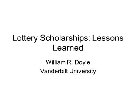 Lottery Scholarships: Lessons Learned William R. Doyle Vanderbilt University.
