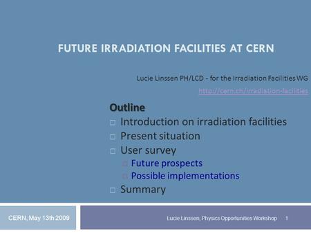 FUTURE IRRADIATION FACILITIES AT CERN Lucie Linssen PH/LCD - for the Irradiation Facilities WG   Introduction.