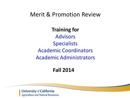 Merit & Promotion Review Training for Advisors Specialists Academic Coordinators Academic Administrators Fall 2014.