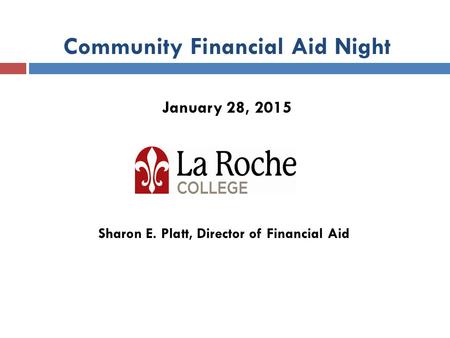 Community Financial Aid Night January 28, 2015 Sharon E. Platt, Director of Financial Aid.