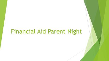 Financial Aid Parent Night. Topics We Will Cover Tonight  Types of Financial Aid  Applying and Determining Aid -Terms to know -FAFSA/TASFA  Financial.