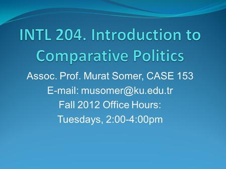 Assoc. Prof. Murat Somer, CASE 153   Fall 2012 Office Hours: Tuesdays, 2:00-4:00pm.