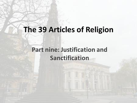 The 39 Articles of Religion Part nine: Justification and Sanctification.