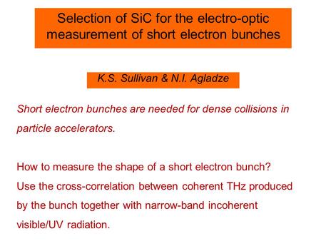 Selection of SiC for the electro-optic measurement of short electron bunches K.S. Sullivan & N.I. Agladze Short electron bunches are needed for dense collisions.