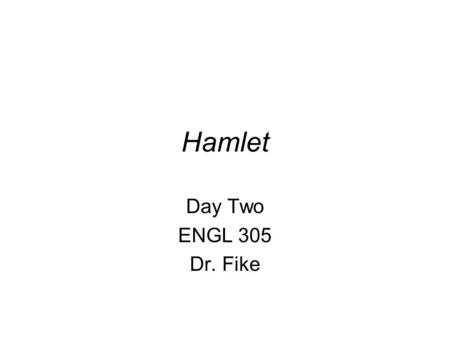 Hamlet Day Two ENGL 305 Dr. Fike. Outlines MLA format—get straight on this. WC list—one continuous list, not primary and secondary lists. Every paper.
