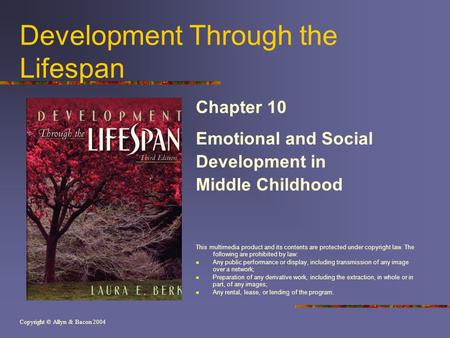 Copyright © Allyn & Bacon 2004 Development Through the Lifespan Chapter 10 Emotional and Social Development in Middle Childhood This multimedia product.