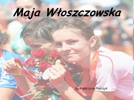 Maja Włoszczowska By Katarzyna Pietrzyk. Maja Martyna Włoszczowska, born November 9, 1983 in Warsaw, is a Polish mountain biker. She is a vice- Olympian.