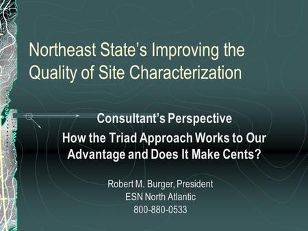 Northeast State’s Improving the Quality of Site Characterization Consultant’s Perspective How the Triad Approach Works to Our Advantage and Does It Make.