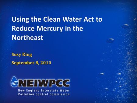 Using the Clean Water Act to Reduce Mercury in the Northeast Susy King September 8, 2010.