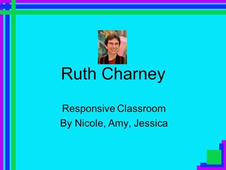 Ruth Charney Responsive Classroom By Nicole, Amy, Jessica.