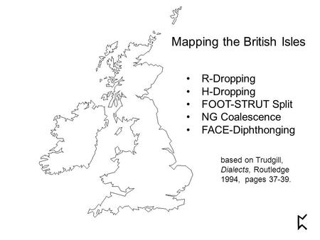 Mapping the British Isles R-Dropping H-Dropping FOOT-STRUT Split NG Coalescence FACE-Diphthonging based on Trudgill, Dialects, Routledge 1994, pages 37-39.