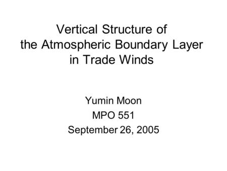 Vertical Structure of the Atmospheric Boundary Layer in Trade Winds Yumin Moon MPO 551 September 26, 2005.
