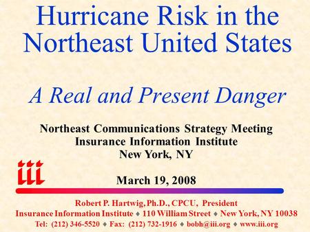 Hurricane Risk in the Northeast United States A Real and Present Danger Robert P. Hartwig, Ph.D., CPCU, President Insurance Information Institute  110.
