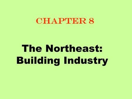 The Northeast: Building Industry Chapter 8. People to meet Eli Whitney~ created concept of interchangeable parts & cotton gin Samuel Slater~ British factory.