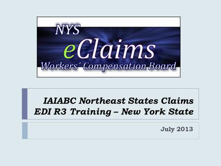IAIABC Northeast States Claims EDI R3 Training – New York State July 2013.