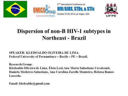 Dispersion of non-B HIV-1 subtypes in Northeast - Brazil SPEAKER: KLEDOALDO OLIVEIRA DE LIMA. Federal University of Pernambuco – Recife – PE – Brazil.