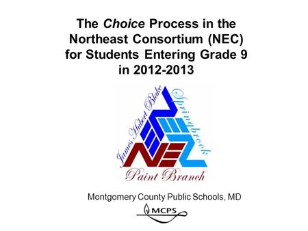The Choice Process in the Northeast Consortium (NEC) for Students Entering Grade 9 in 2012-2013 Montgomery County Public Schools, MD.