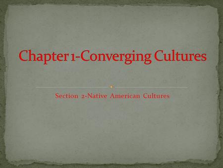 Section 2-Native American Cultures Chapter Objectives Section 2: Native American Cultures I can describe the cultures of Native American groups of the.